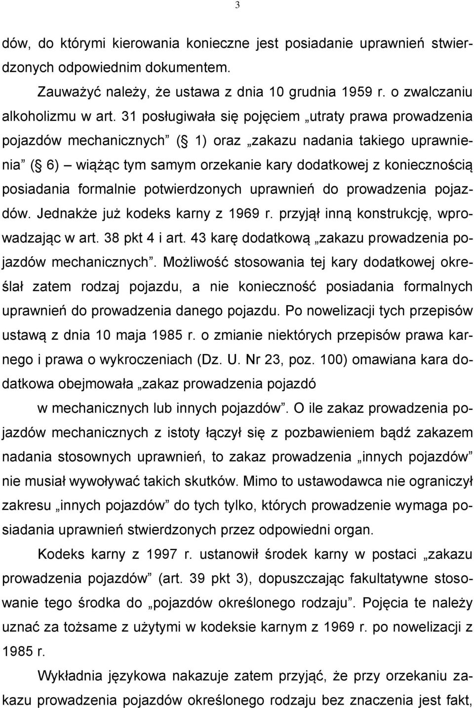 formalnie potwierdzonych uprawnień do prowadzenia pojazdów. Jednakże już kodeks karny z 1969 r. przyjął inną konstrukcję, wprowadzając w art. 38 pkt 4 i art.