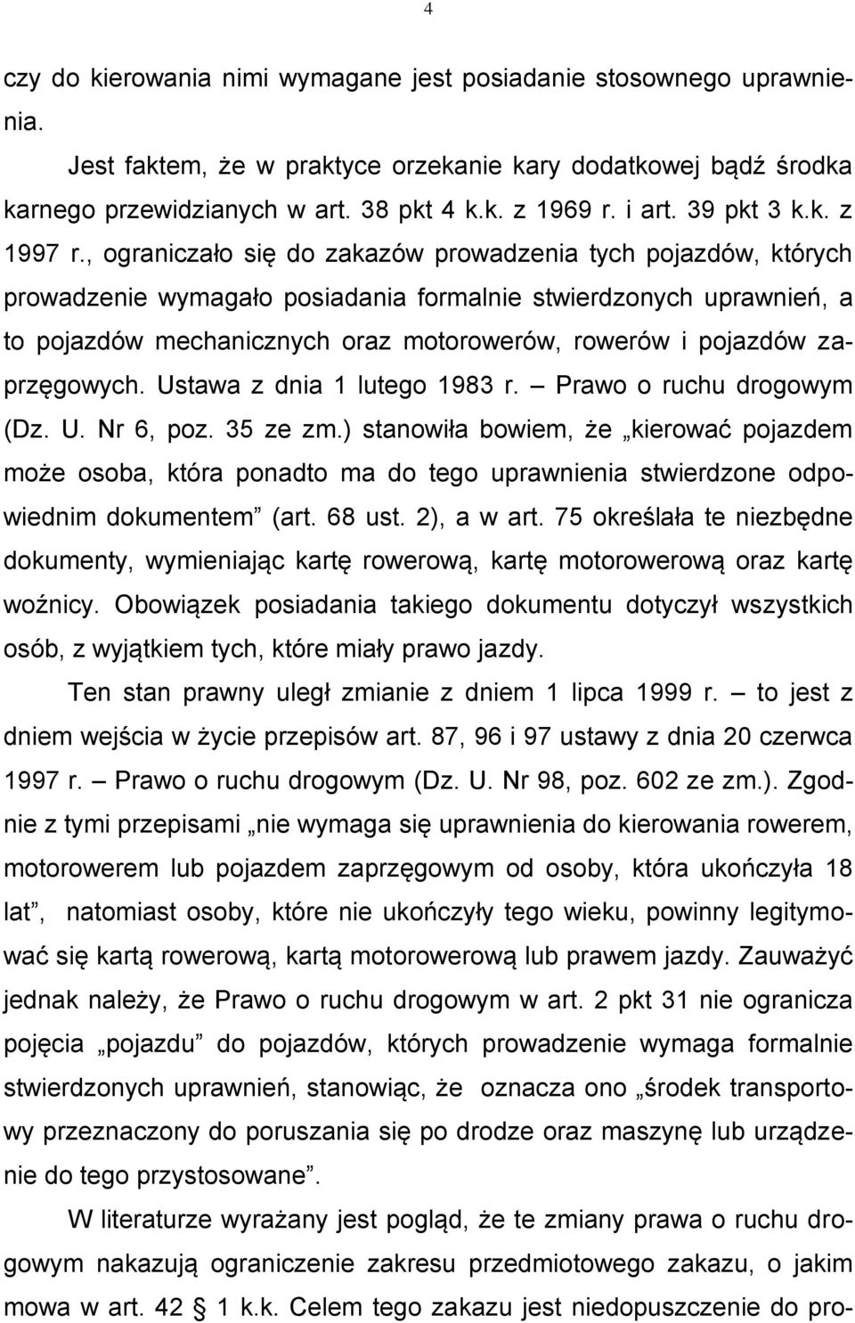 , ograniczało się do zakazów prowadzenia tych pojazdów, których prowadzenie wymagało posiadania formalnie stwierdzonych uprawnień, a to pojazdów mechanicznych oraz motorowerów, rowerów i pojazdów