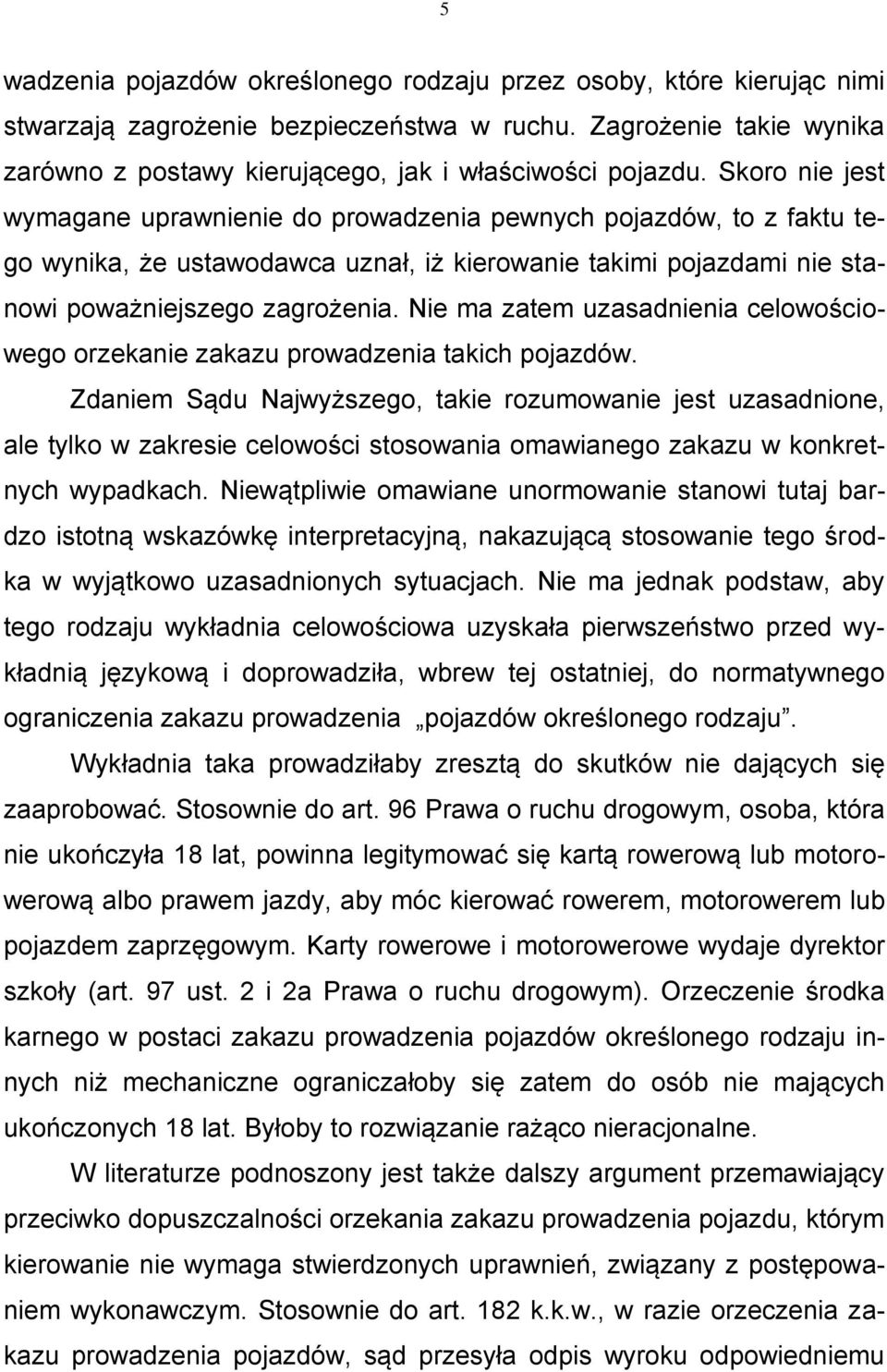 Nie ma zatem uzasadnienia celowościowego orzekanie zakazu prowadzenia takich pojazdów.