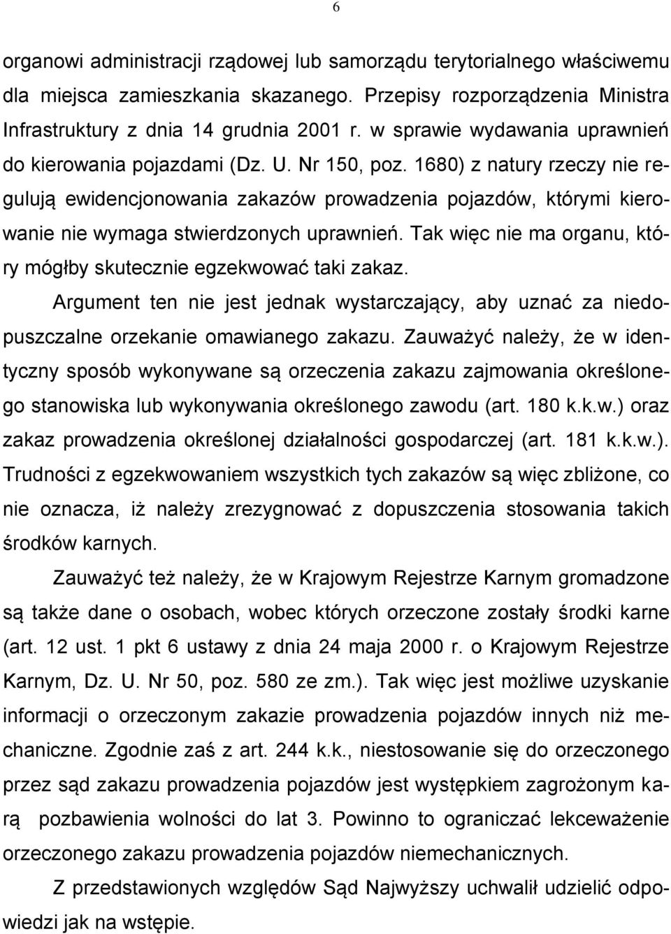 1680) z natury rzeczy nie regulują ewidencjonowania zakazów prowadzenia pojazdów, którymi kierowanie nie wymaga stwierdzonych uprawnień.