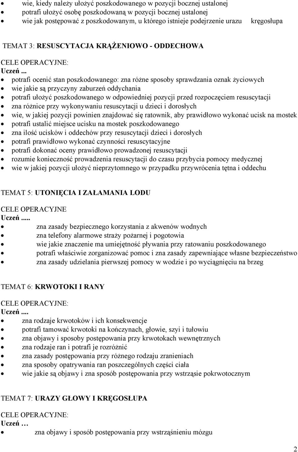 ułożyć poszkodowanego w odpowiedniej pozycji przed rozpoczęciem resuscytacji zna różnice przy wykonywaniu resuscytacji u dzieci i dorosłych wie, w jakiej pozycji powinien znajdować się ratownik, aby