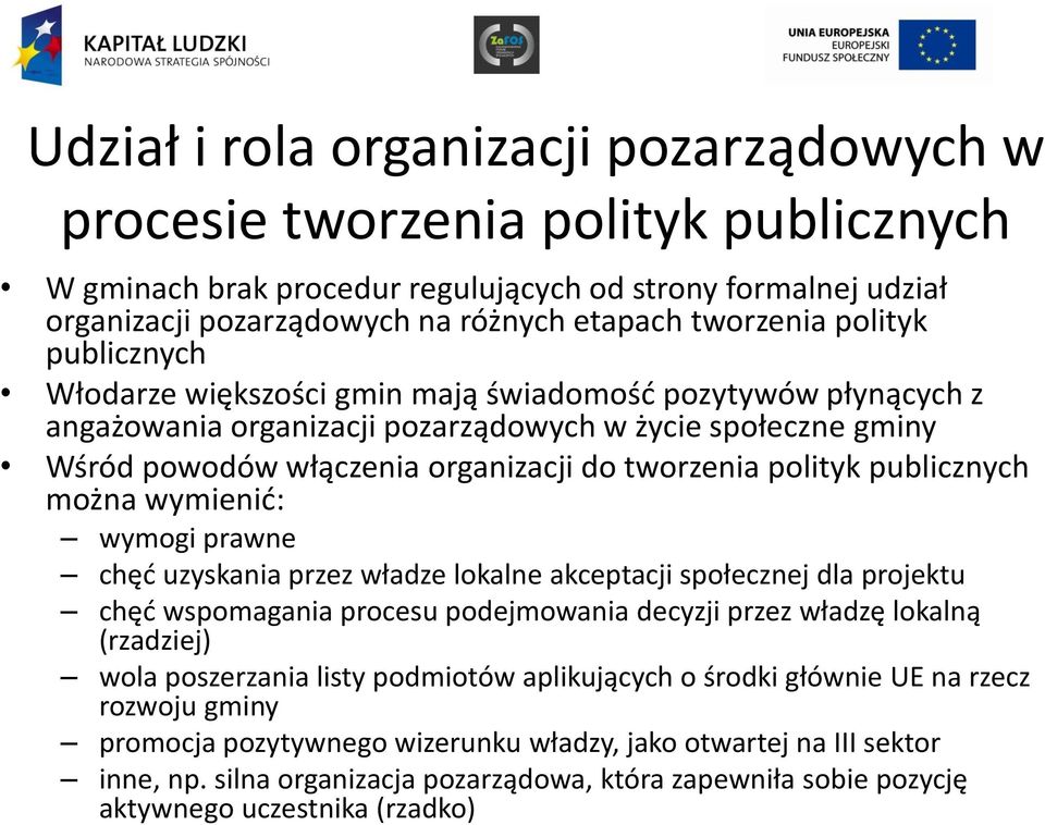 polityk publicznych można wymienić: wymogi prawne chęć uzyskania przez władze lokalne akceptacji społecznej dla projektu chęć wspomagania procesu podejmowania decyzji przez władzę lokalną (rzadziej)