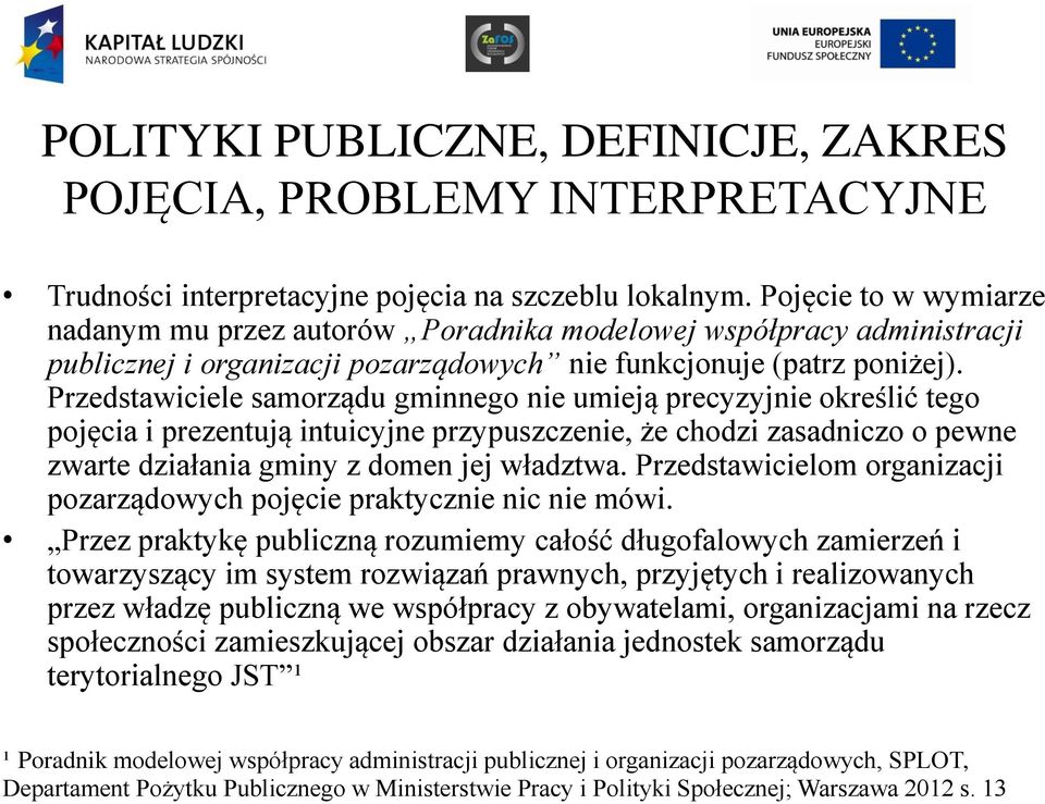 Przedstawiciele samorządu gminnego nie umieją precyzyjnie określić tego pojęcia i prezentują intuicyjne przypuszczenie, że chodzi zasadniczo o pewne zwarte działania gminy z domen jej władztwa.