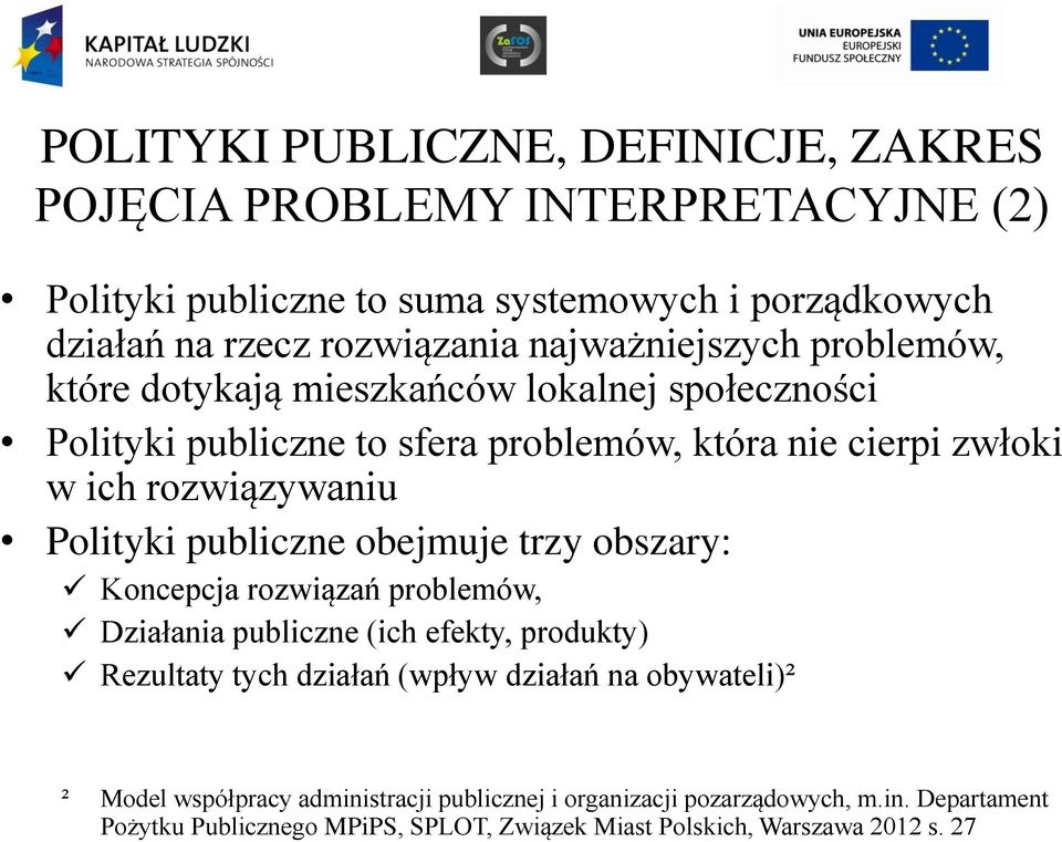 Polityki publiczne obejmuje trzy obszary: Koncepcja rozwiązań problemów, Działania publiczne (ich efekty, produkty) Rezultaty tych działań (wpływ działań na