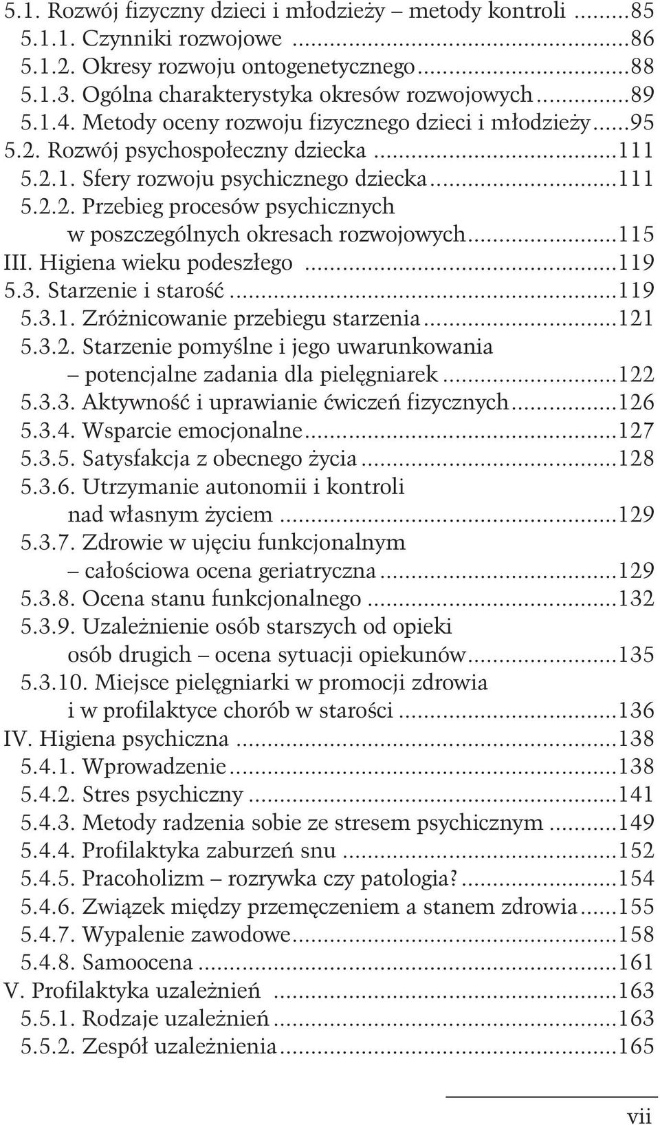 ..115 III. Higiena wieku podesz³ego...119 5.3. Starzenie i staroœæ...119 5.3.1. Zró nicowanie przebiegu starzenia...121 5.3.2. Starzenie pomyœlne i jego uwarunkowania potencjalne zadania dla pielêgniarek.