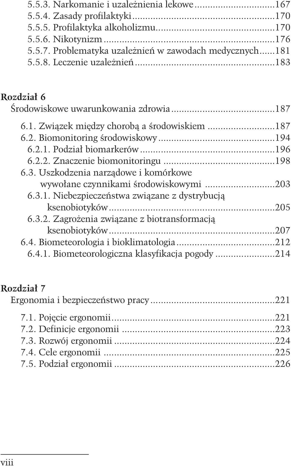 ..196 6.2.2. Znaczenie biomonitoringu...198 6.3. Uszkodzenia narz¹dowe i komórkowe wywo³ane czynnikami œrodowiskowymi...203 6.3.1. Niebezpieczeñstwa zwi¹zane z dystrybucj¹ ksenobiotyków...205 6.3.2. Zagro enia zwi¹zane z biotransformacj¹ ksenobiotyków.