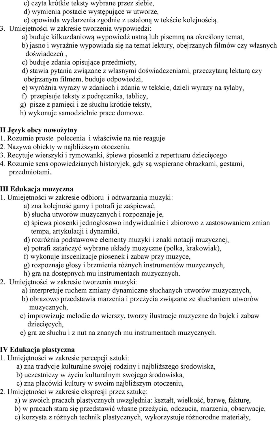 własnych doświadczeń, c) buduje zdania opisujące przedmioty, d) stawia pytania związane z własnymi doświadczeniami, przeczytaną lekturą czy obejrzanym filmem, buduje odpowiedzi, e) wyróżnia wyrazy w