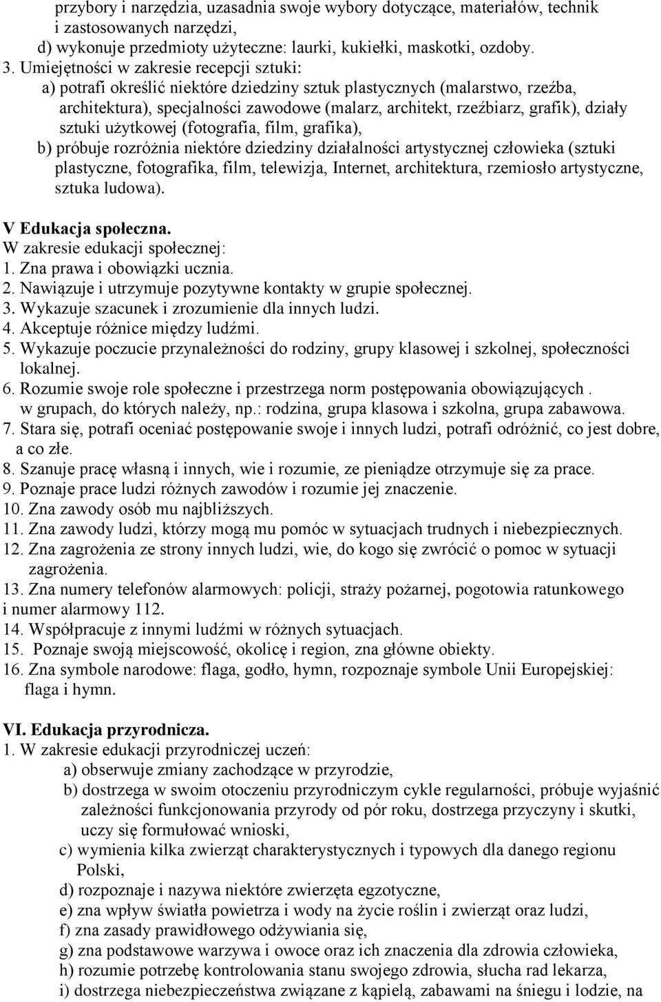 działy sztuki użytkowej (fotografia, film, grafika), b) próbuje rozróżnia niektóre dziedziny działalności artystycznej człowieka (sztuki plastyczne, fotografika, film, telewizja, Internet,