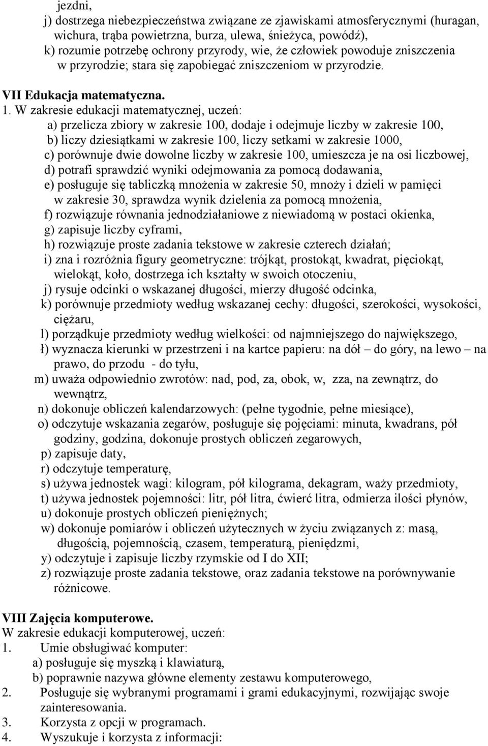 W zakresie edukacji matematycznej, uczeń: a) przelicza zbiory w zakresie 100, dodaje i odejmuje liczby w zakresie 100, b) liczy dziesiątkami w zakresie 100, liczy setkami w zakresie 1000, c)