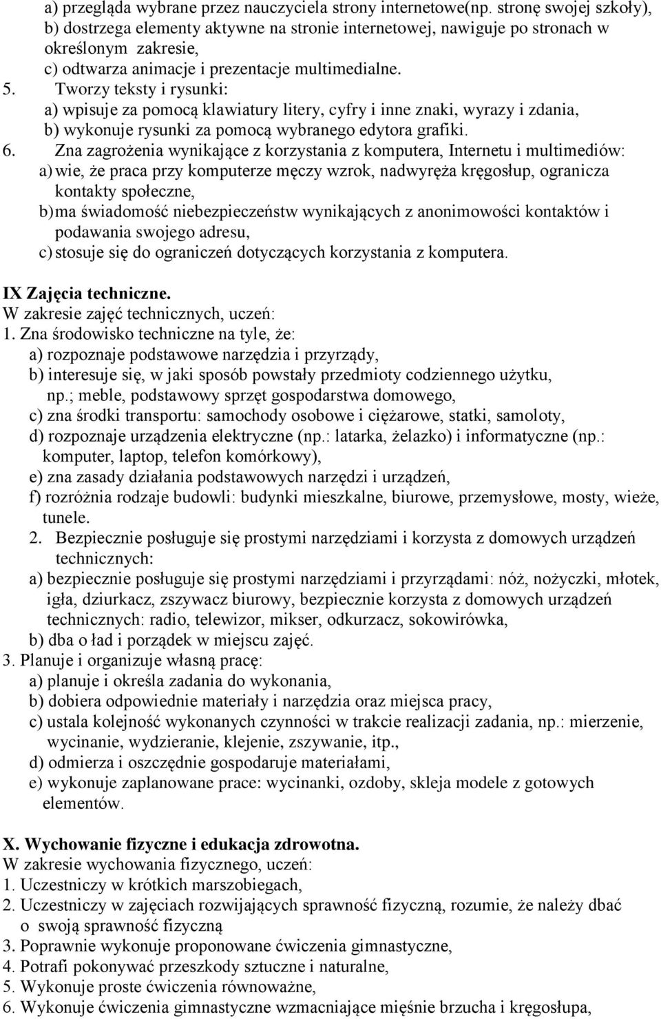 Tworzy teksty i rysunki: a) wpisuje za pomocą klawiatury litery, cyfry i inne znaki, wyrazy i zdania, b) wykonuje rysunki za pomocą wybranego edytora grafiki. 6.
