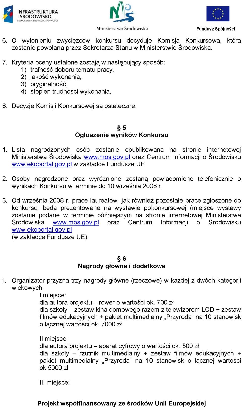 Decyzje Komisji Konkursowej są ostateczne. 5 Ogłoszenie wyników Konkursu 1. Lista nagrodzonych osób zostanie opublikowana na stronie internetowej Ministerstwa Środowiska www.mos.gov.