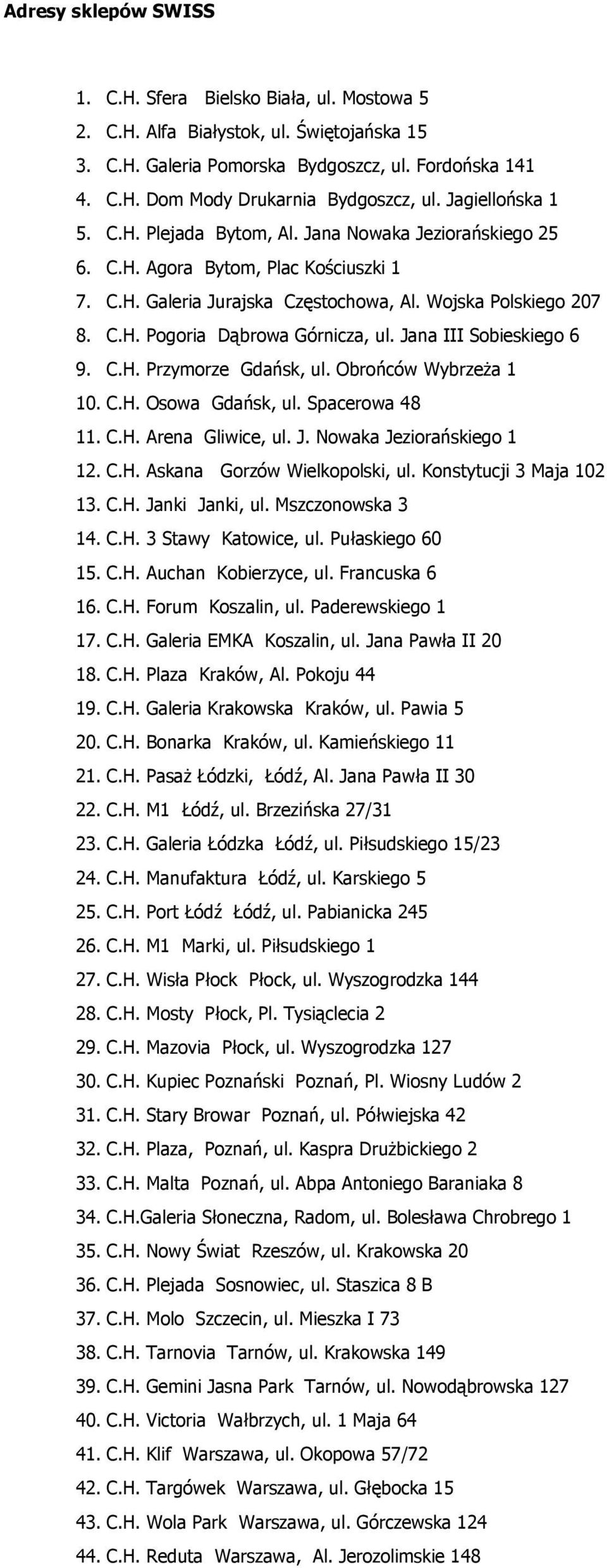 Jana III Sobieskiego 6 9. C.H. Przymorze Gdańsk, ul. Obrońców Wybrzeża 1 10. C.H. Osowa Gdańsk, ul. Spacerowa 48 11. C.H. Arena Gliwice, ul. J. Nowaka Jeziorańskiego 1 12. C.H. Askana Gorzów Wielkopolski, ul.