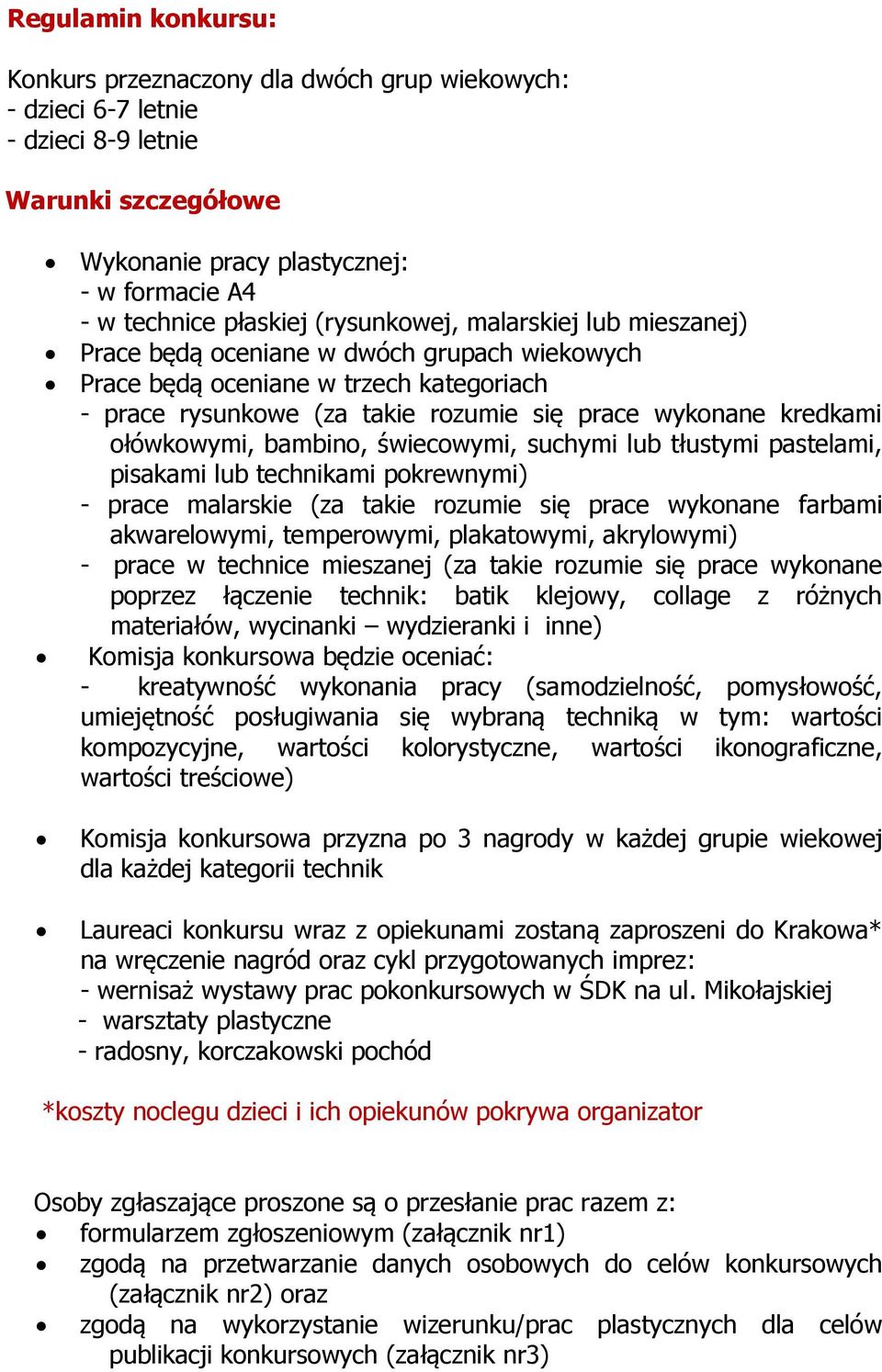 ołówkowymi, bambino, świecowymi, suchymi lub tłustymi pastelami, pisakami lub technikami pokrewnymi) - prace malarskie (za takie rozumie się prace wykonane farbami akwarelowymi, temperowymi,