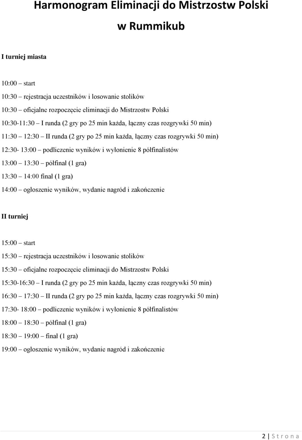półfinalistów 13:00 13:30 półfinał (1 gra) 13:30 14:00 finał (1 gra) 14:00 ogłoszenie wyników, wydanie nagród i zakończenie II turniej 15:00 start 15:30 rejestracja uczestników i losowanie stolików