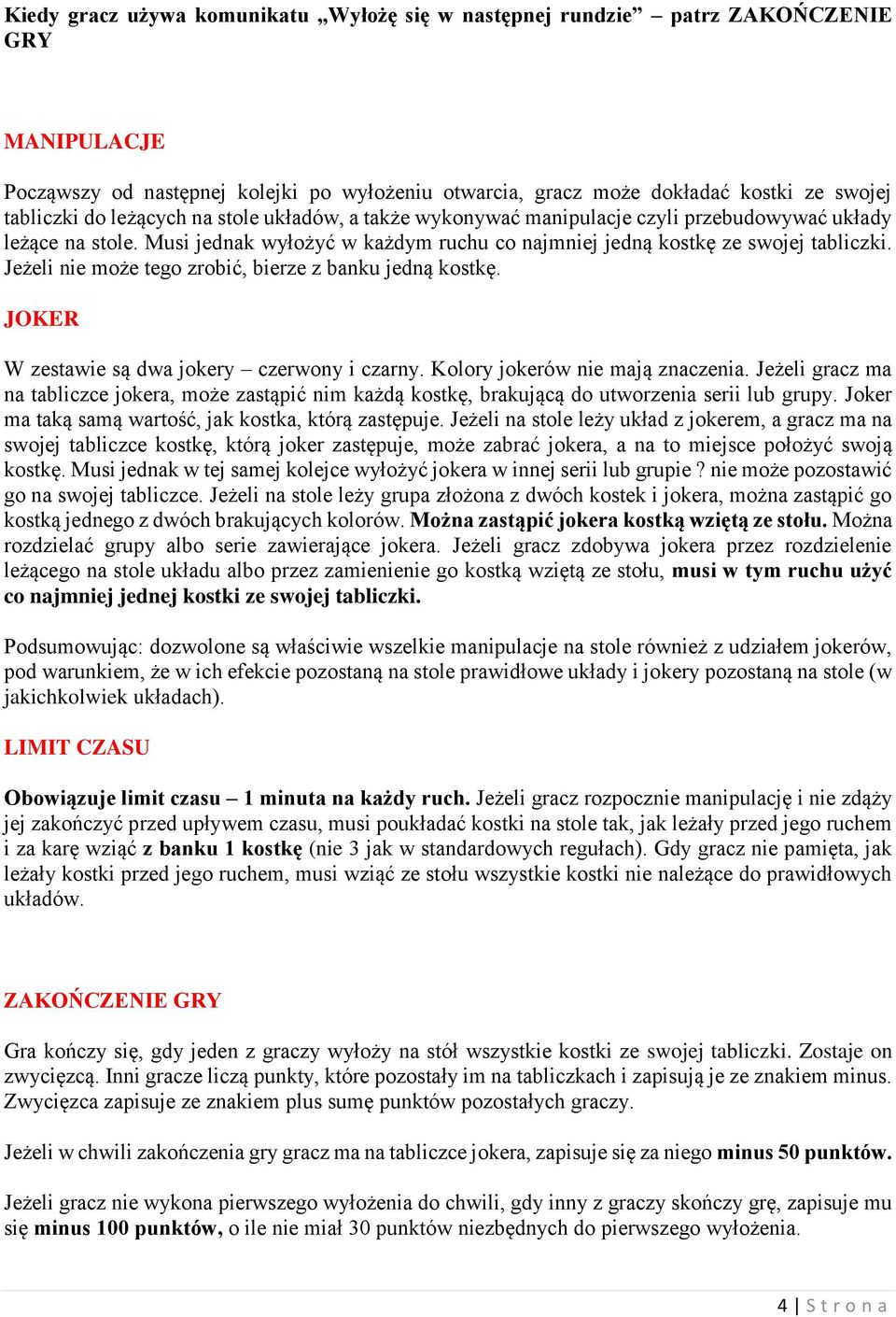 Jeżeli nie może tego zrobić, bierze z banku jedną kostkę. JOKER W zestawie są dwa jokery czerwony i czarny. Kolory jokerów nie mają znaczenia.