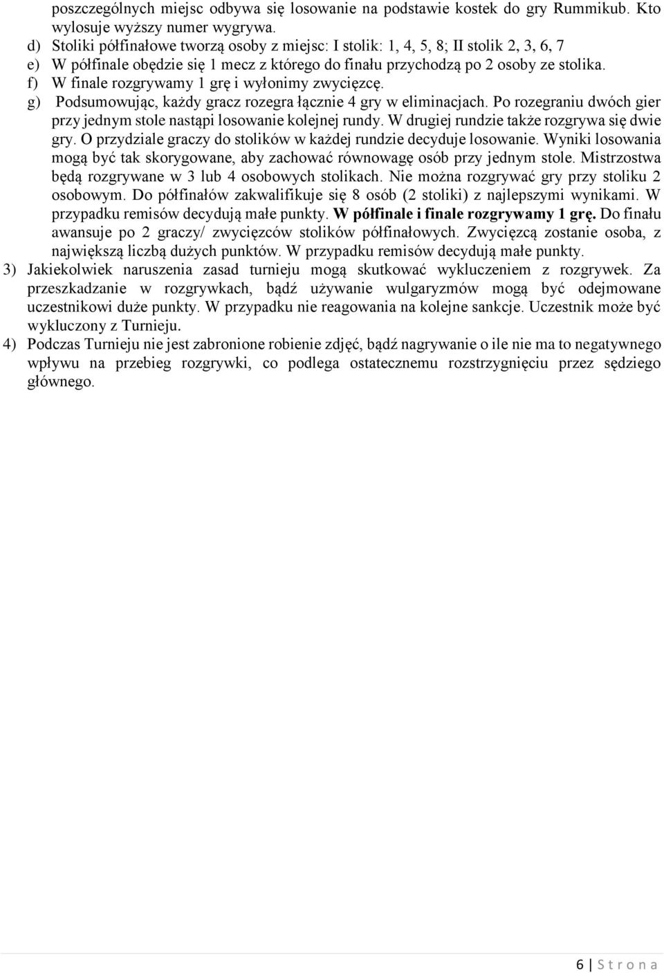 f) W finale rozgrywamy 1 grę i wyłonimy zwycięzcę. g) Podsumowując, każdy gracz rozegra łącznie 4 gry w eliminacjach. Po rozegraniu dwóch gier przy jednym stole nastąpi losowanie kolejnej rundy.
