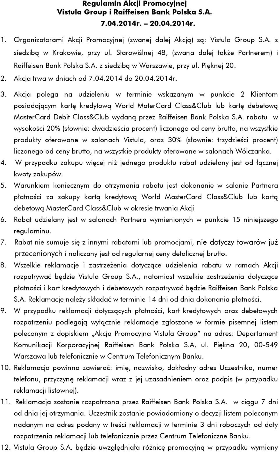 Akcja polega na udzieleniu w terminie wskazanym w punkcie 2 Klientom posiadającym kartę kredytową World MaterCard Class&Club lub kartę debetową MasterCard Debit Class&Club wydaną przez Raiffeisen