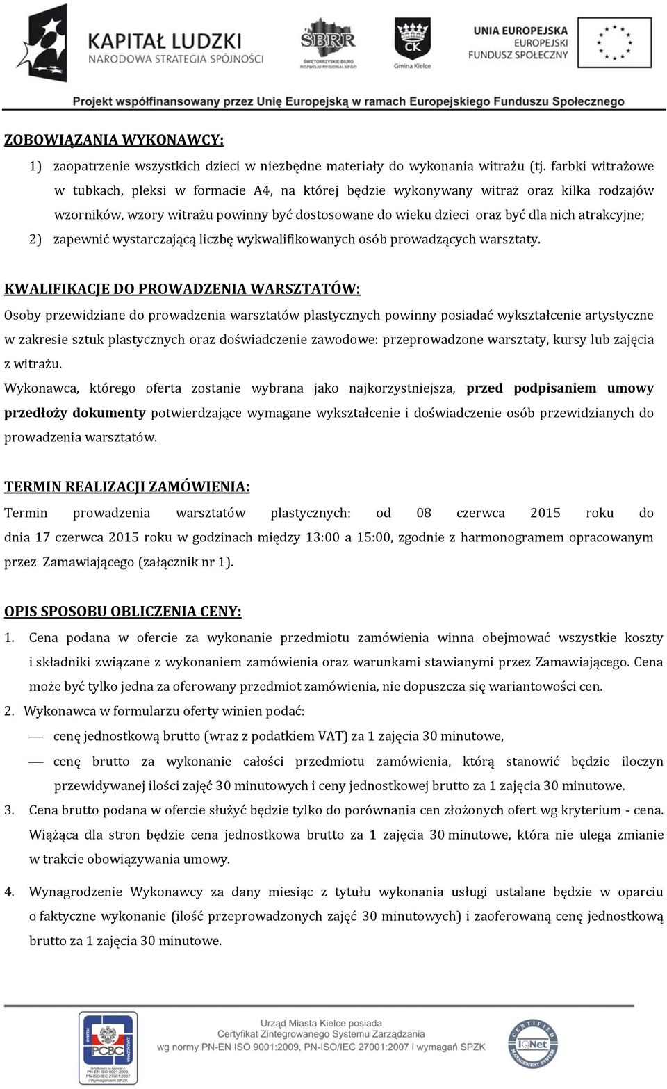 2) zapewnić wystarczającą liczbę wykwalifikowanych osób prowadzących warsztaty.