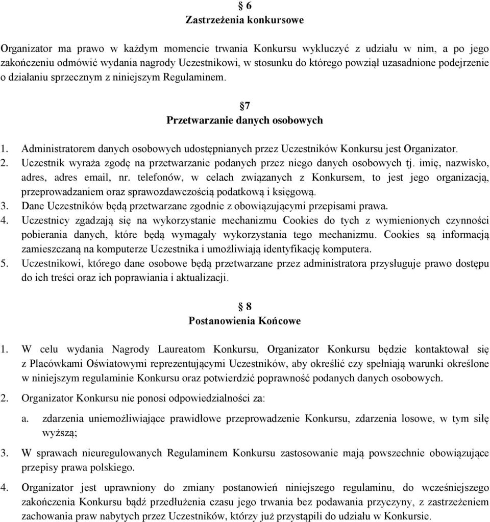 Administratorem danych osobowych udostępnianych przez Uczestników Konkursu jest Organizator. 2. Uczestnik wyraża zgodę na przetwarzanie podanych przez niego danych osobowych tj.