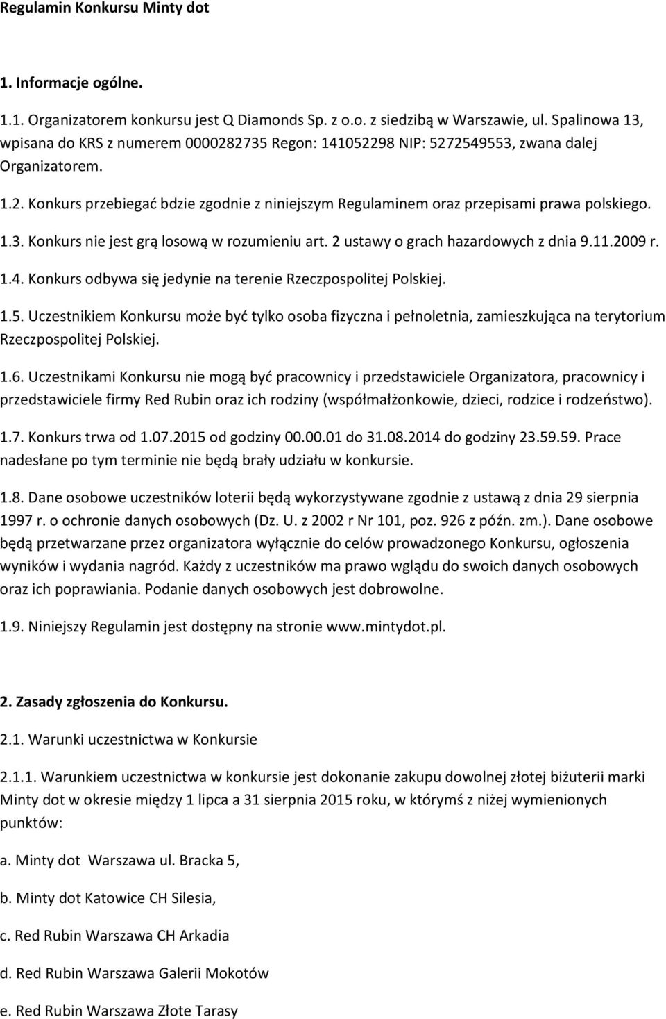 1.3. Konkurs nie jest grą losową w rozumieniu art. 2 ustawy o grach hazardowych z dnia 9.11.2009 r. 1.4. Konkurs odbywa się jedynie na terenie Rzeczpospolitej Polskiej. 1.5.