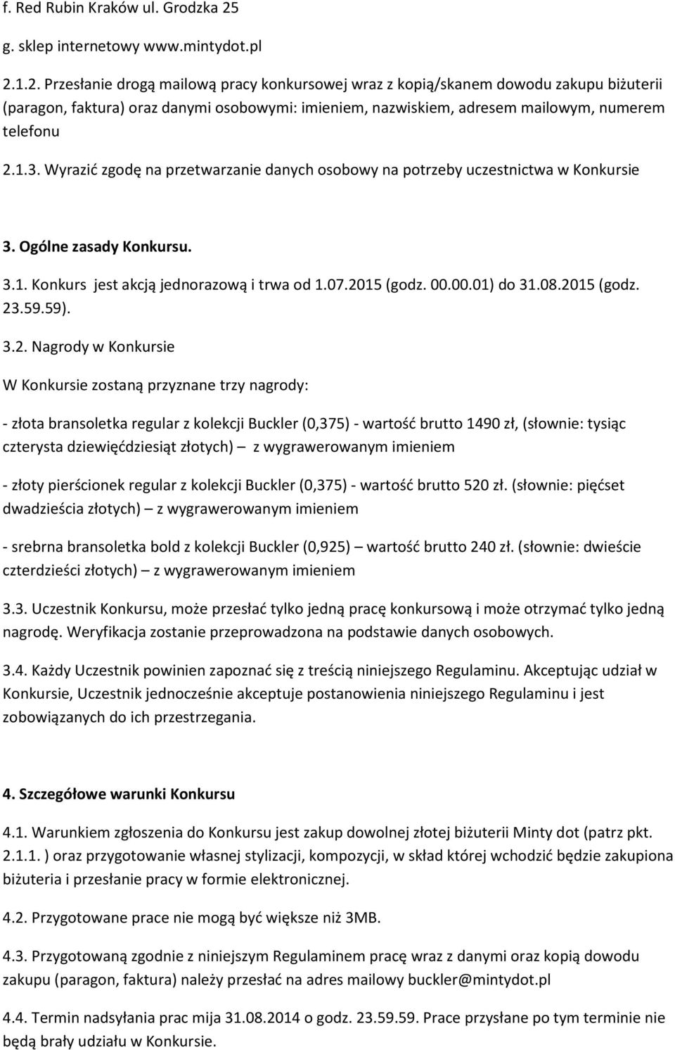 1.2. Przesłanie drogą mailową pracy konkursowej wraz z kopią/skanem dowodu zakupu biżuterii (paragon, faktura) oraz danymi osobowymi: imieniem, nazwiskiem, adresem mailowym, numerem telefonu 2.1.3.