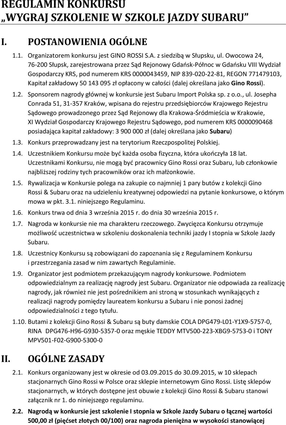 143 095 zł opłacony w całości (dalej określana jako Gino Rossi). 1.2. Sponsorem nagrody głównej w konkursie jest Subaru Import Polska sp. z o.o., ul.