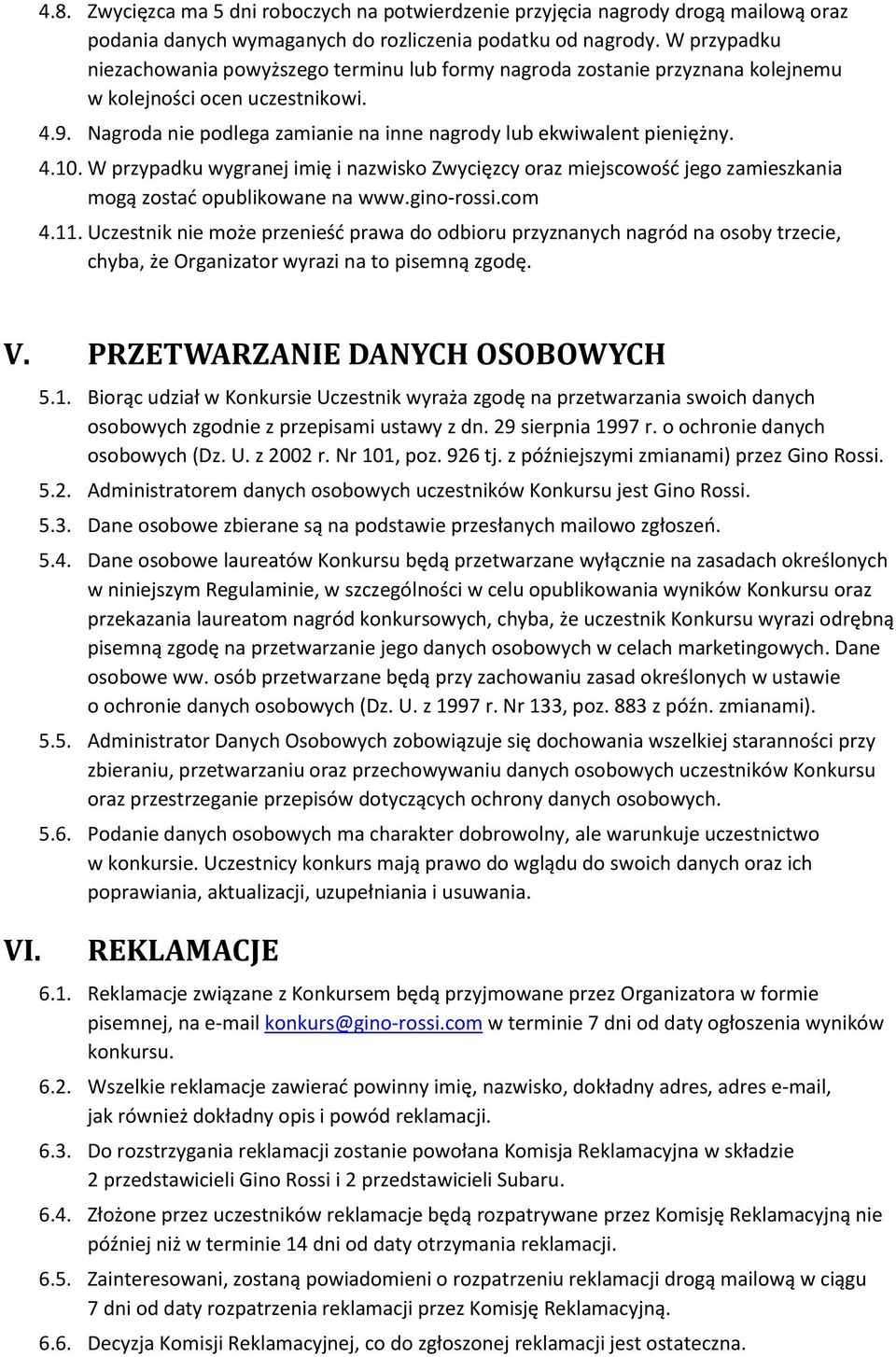 4.10. W przypadku wygranej imię i nazwisko Zwycięzcy oraz miejscowość jego zamieszkania mogą zostać opublikowane na www.gino-rossi.com 4.11.