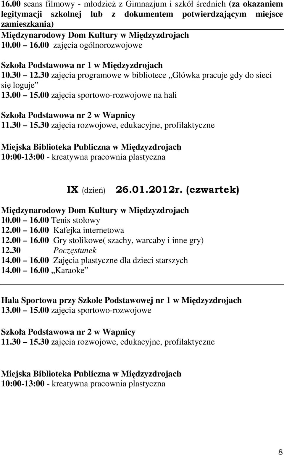 00 15.00 zajęcia sportowo-rozwojowe na hali IX (dzień) 26.01.2012r. (czwartek) 12.00 16.00 Kafejka internetowa 12.00 16.00 Gry stolikowe( szachy, warcaby i inne gry) 14.