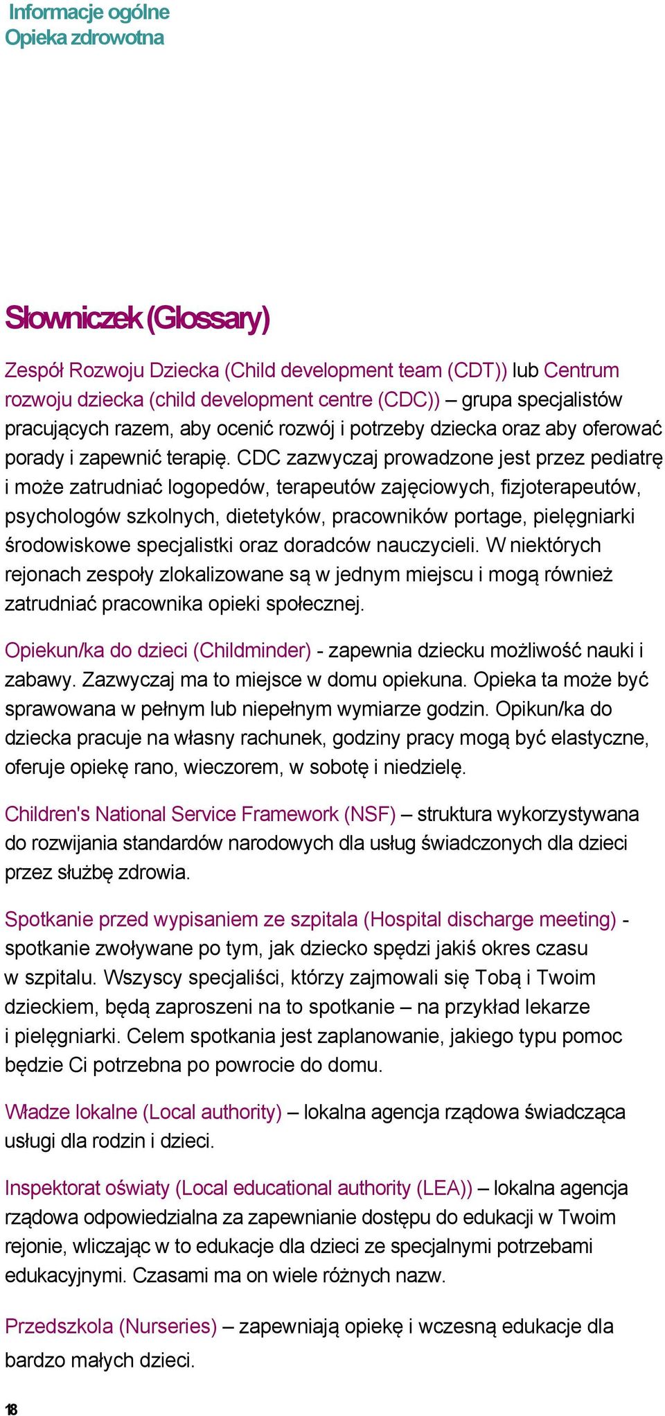 CDC zazwyczaj prowadzone jest przez pediatrę i może zatrudniać logopedów, terapeutów zajęciowych, fizjoterapeutów, psychologów szkolnych, dietetyków, pracowników portage, pielęgniarki środowiskowe