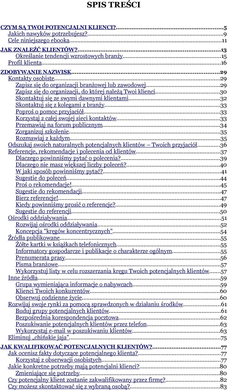 ..30 Skontaktuj się ze swymi dawnymi klientami...32 Skontaktuj się z kolegami z branży...33 Poproś o pomoc przyjaciół...33 Korzystaj z całej swojej sieci kontaktów...33 Przemawiaj na forum publicznym.