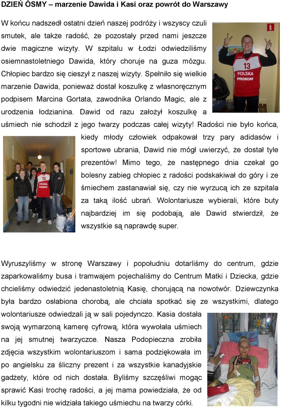 Spełniło się wielkie marzenie Dawida, ponieważ dostał koszulkę z własnoręcznym podpisem Marcina Gortata, zawodnika Orlando Magic, ale z urodzenia łodzianina.