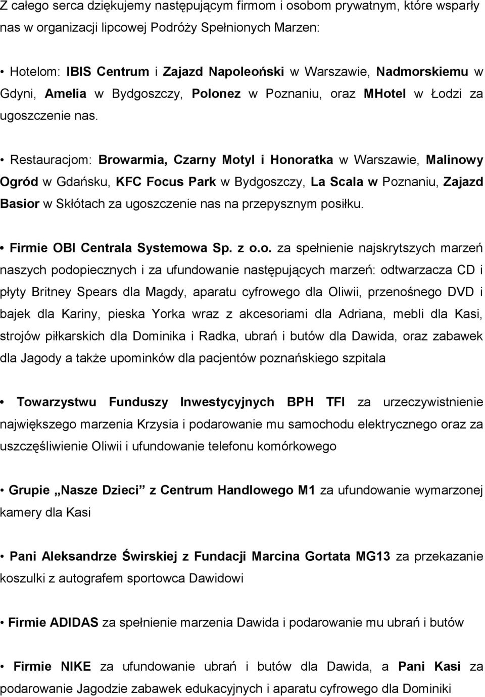 Restauracjom: Browarmia, Czarny Motyl i Honoratka w Warszawie, Malinowy Ogród w Gdańsku, KFC Focus Park w Bydgoszczy, La Scala w Poznaniu, Zajazd Basior w Skłótach za ugoszczenie nas na przepysznym
