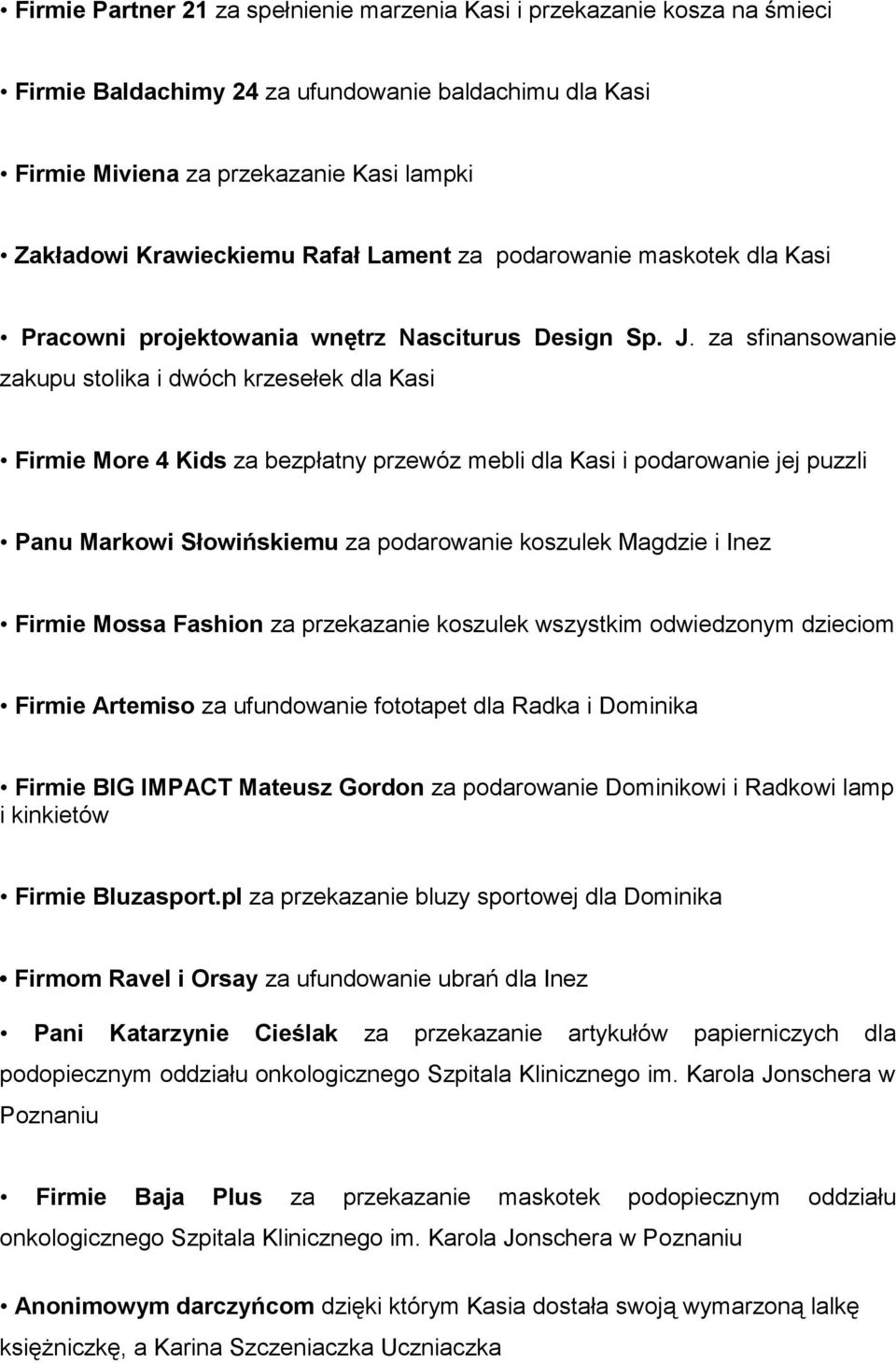 za sfinansowanie zakupu stolika i dwóch krzesełek dla Kasi Firmie More 4 Kids za bezpłatny przewóz mebli dla Kasi i podarowanie jej puzzli Panu Markowi Słowińskiemu za podarowanie koszulek Magdzie i