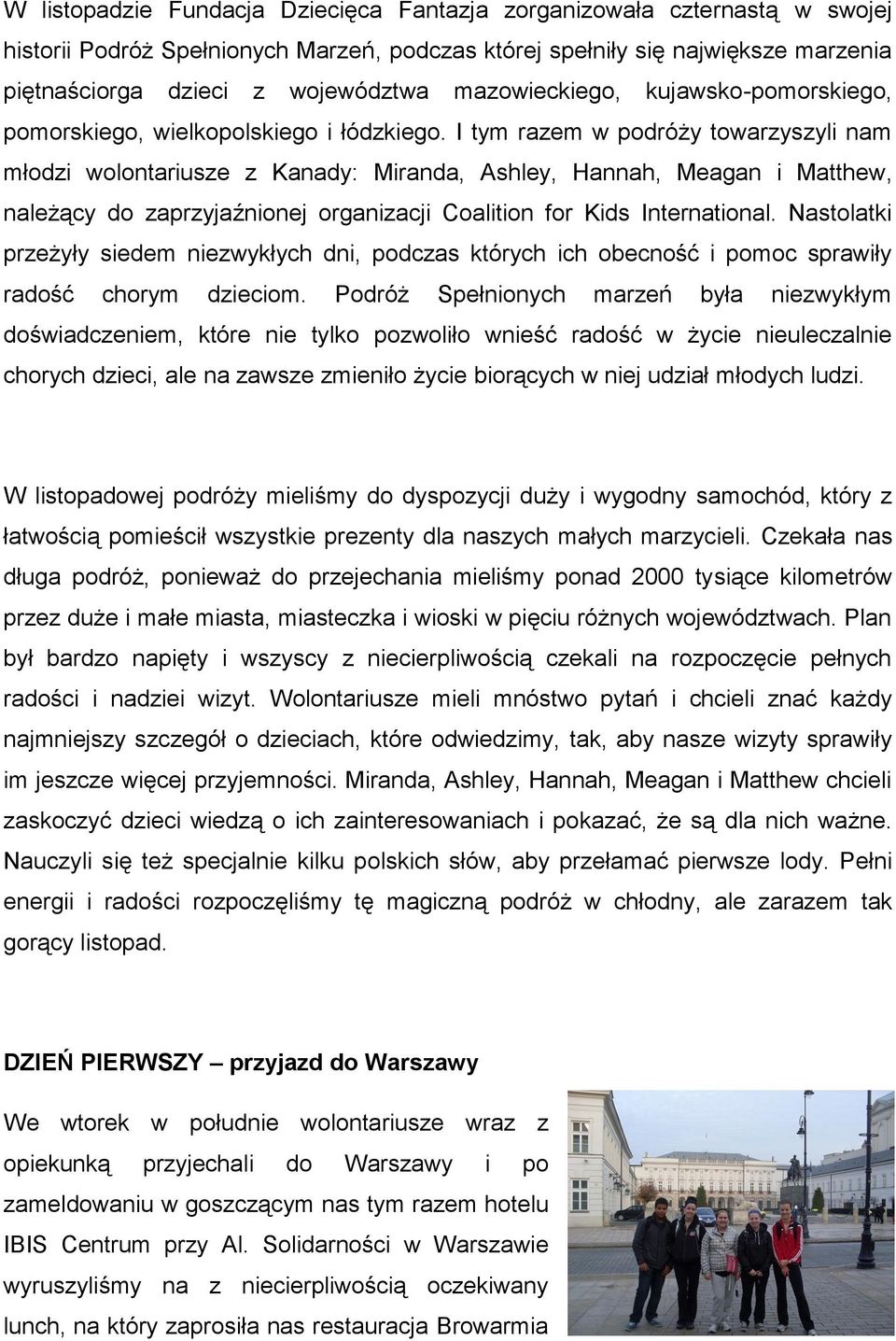 I tym razem w podróży towarzyszyli nam młodzi wolontariusze z Kanady: Miranda, Ashley, Hannah, Meagan i Matthew, należący do zaprzyjaźnionej organizacji Coalition for Kids International.