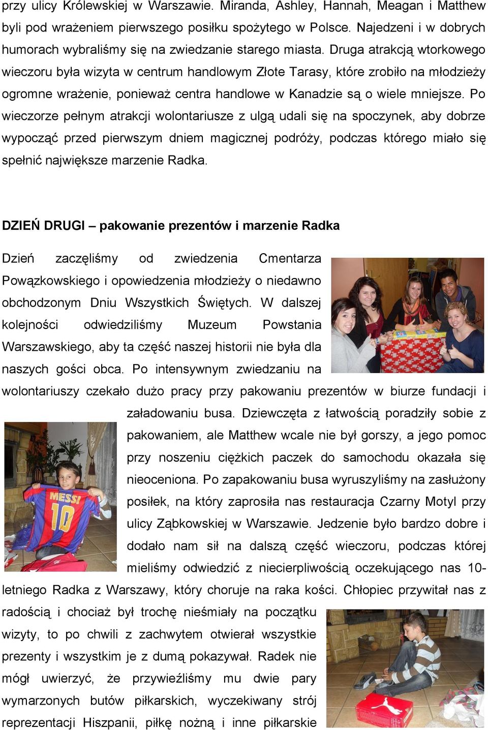 Druga atrakcją wtorkowego wieczoru była wizyta w centrum handlowym Złote Tarasy, które zrobiło na młodzieży ogromne wrażenie, ponieważ centra handlowe w Kanadzie są o wiele mniejsze.