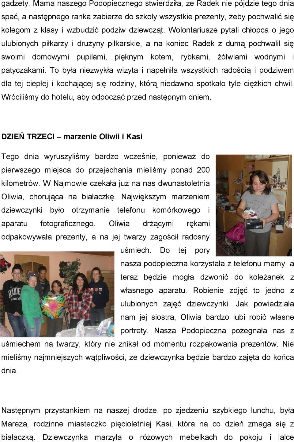 Wolontariusze pytali chłopca o jego ulubionych piłkarzy i drużyny piłkarskie, a na koniec Radek z dumą pochwalił się swoimi domowymi pupilami, pięknym kotem, rybkami, żółwiami wodnymi i patyczakami.
