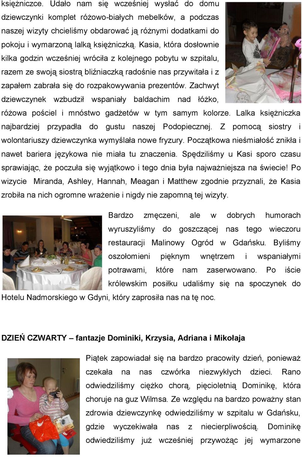 Kasia, która dosłownie kilka godzin wcześniej wróciła z kolejnego pobytu w szpitalu, razem ze swoją siostrą bliźniaczką radośnie nas przywitała i z zapałem zabrała się do rozpakowywania prezentów.