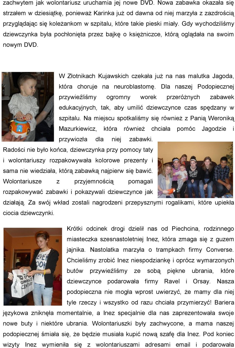 Gdy wychodziliśmy dziewczynka była pochłonięta przez bajkę o księżniczce, którą oglądała na swoim nowym DVD. W Złotnikach Kujawskich czekała już na nas malutka Jagoda, która choruje na neuroblastomę.