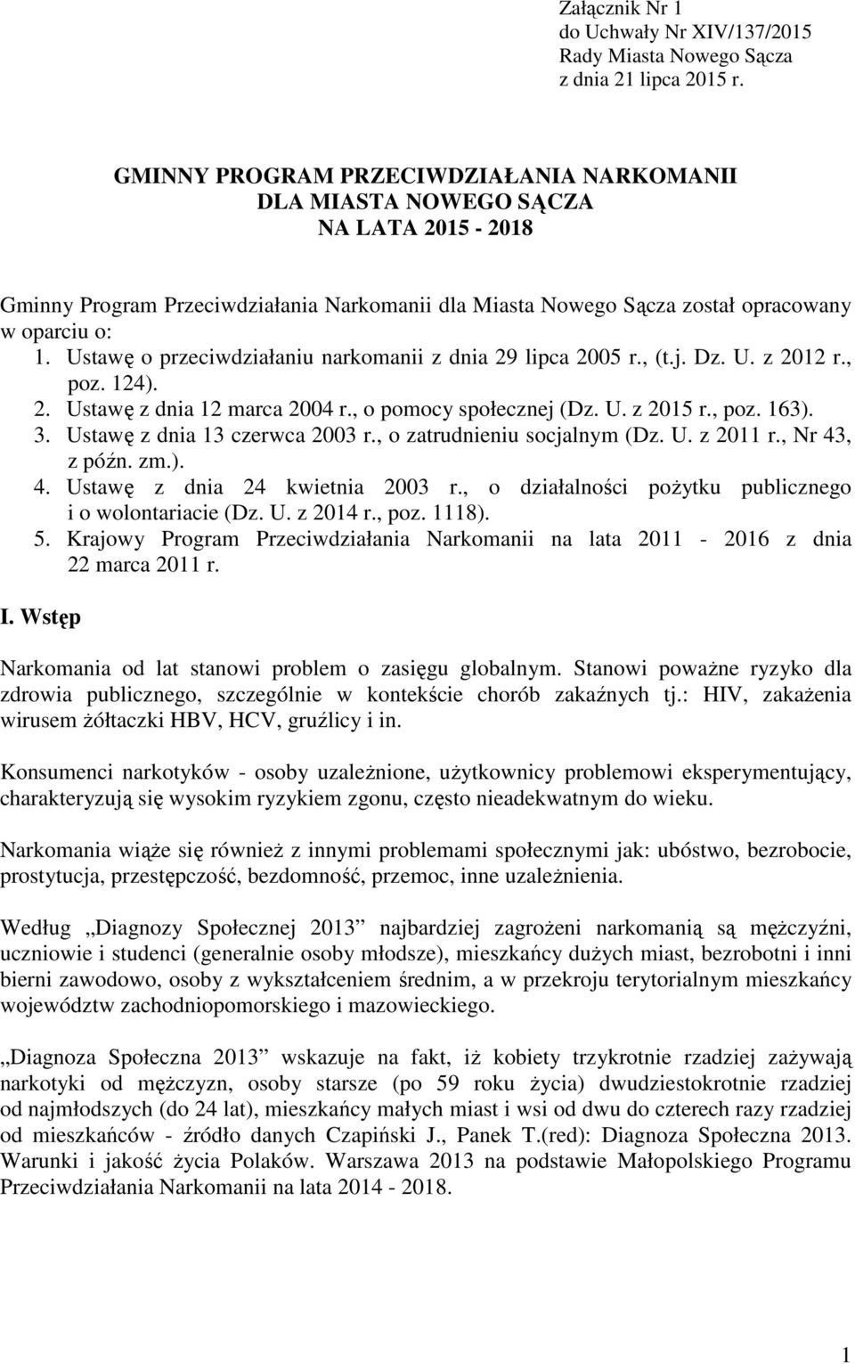 Ustawę o przeciwdziałaniu narkomanii z dnia 29 lipca 2005 r., (t.j. Dz. U. z 2012 r., poz. 124). 2. Ustawę z dnia 12 marca 2004 r., o pomocy społecznej (Dz. U. z 2015 r., poz. 163). 3.