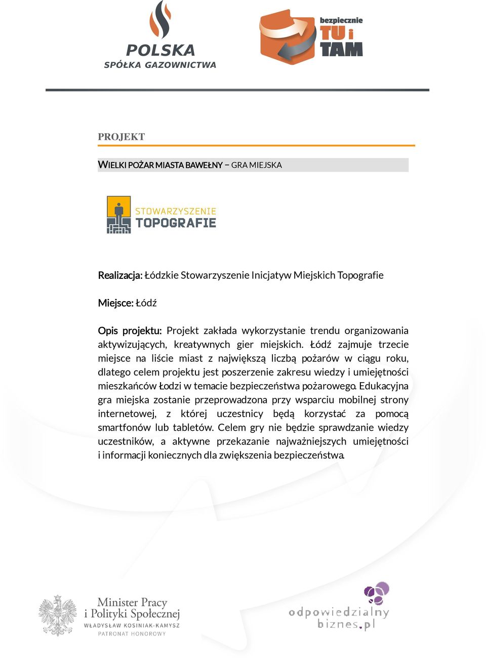 Łódź zajmuje trzecie miejsce na liście miast z największą liczbą pożarów w ciągu roku, dlatego celem projektu jest poszerzenie zakresu wiedzy i umiejętności mieszkańców Łodzi w temacie