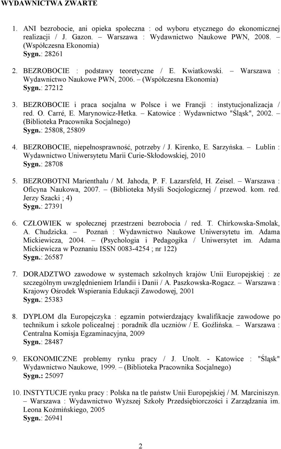BEZROBOCIE i praca socjalna w Polsce i we Francji : instytucjonalizacja / red. O. Carré, E. Marynowicz-Hetka. Katowice : Wydawnictwo "Śląsk", 2002. (Biblioteka Pracownika Socjalnego) Sygn.