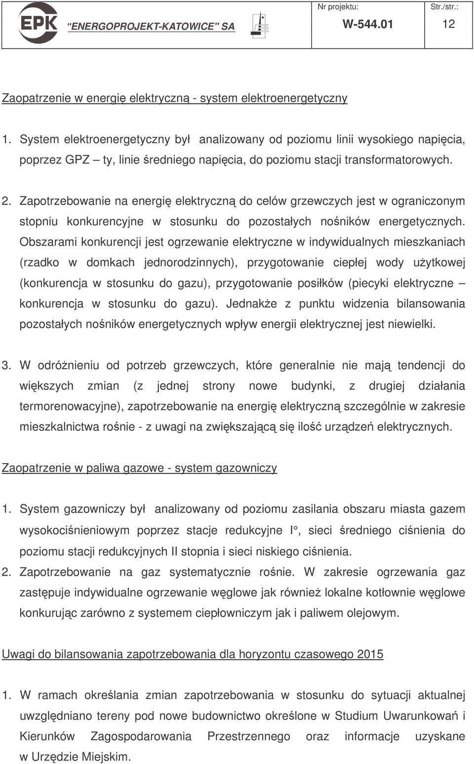 Zapotrzebowanie na energi elektryczn do celów grzewczych jest w ograniczonym stopniu konkurencyjne w stosunku do pozostałych noników energetycznych.
