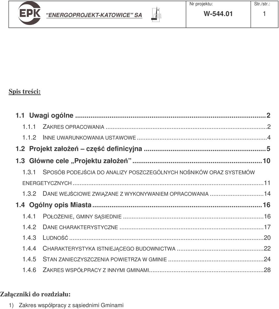 ..14 1.4 Ogólny opis Miasta...16 1.4.1 POŁOENIE, GMINY SSIEDNIE...16 1.4.2 DANE CHARAKTERYSTYCZNE...17 1.4.3 LUDNO...20 1.4.4 CHARAKTERYSTYKA ISTNIEJCEGO BUDOWNICTWA.
