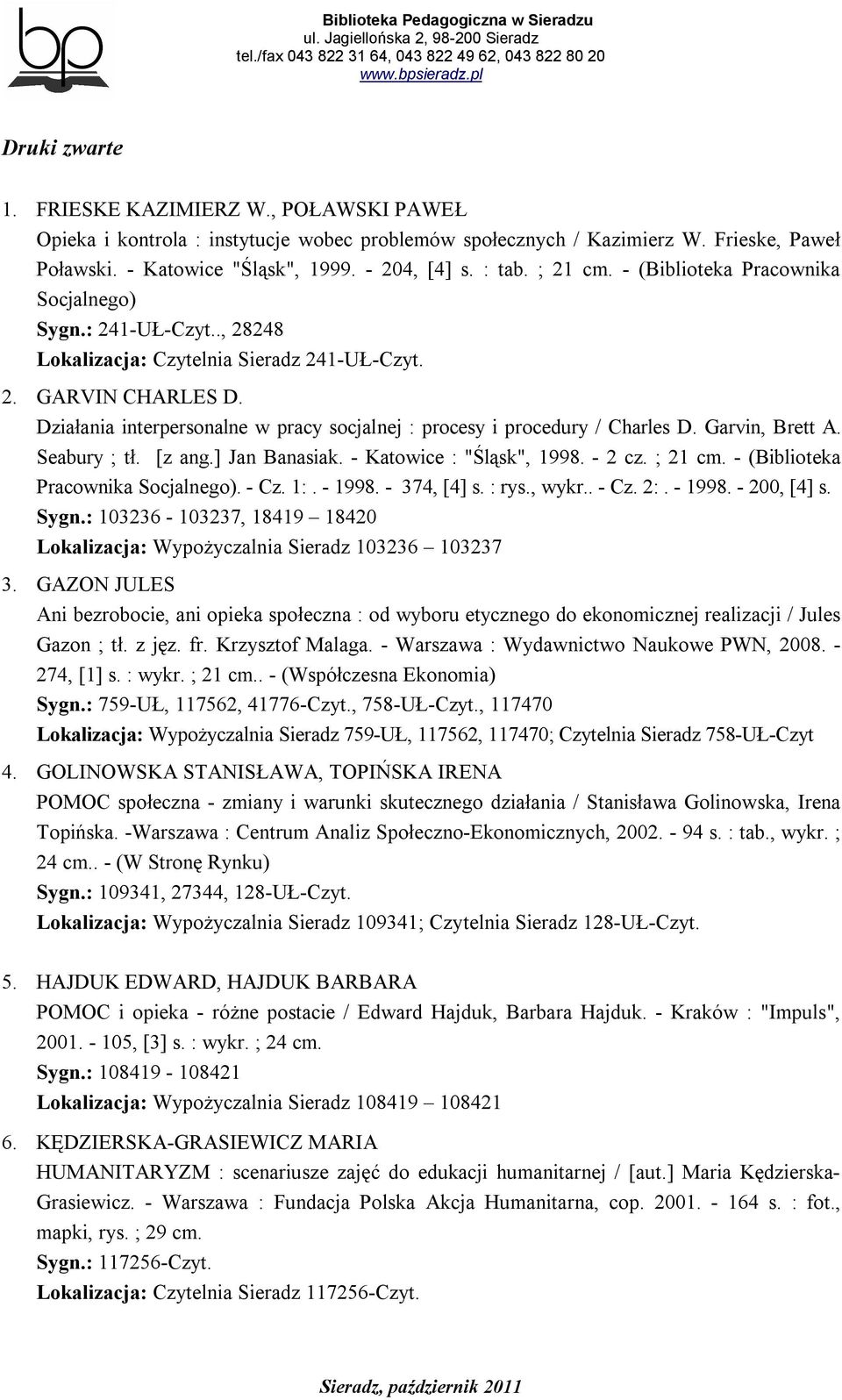 Działania interpersonalne w pracy socjalnej : procesy i procedury / Charles D. Garvin, Brett A. Seabury ; tł. [z ang.] Jan Banasiak. - Katowice : "Śląsk", 1998. - 2 cz. ; 21 cm.