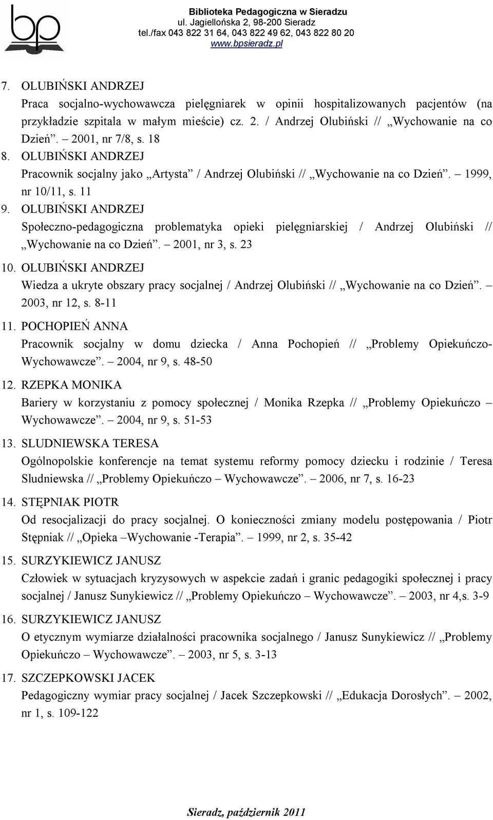 OLUBIŃSKI ANDRZEJ Społeczno-pedagogiczna problematyka opieki pielęgniarskiej / Andrzej Olubiński // Wychowanie na co Dzień. 2001, nr 3, s. 23 10.