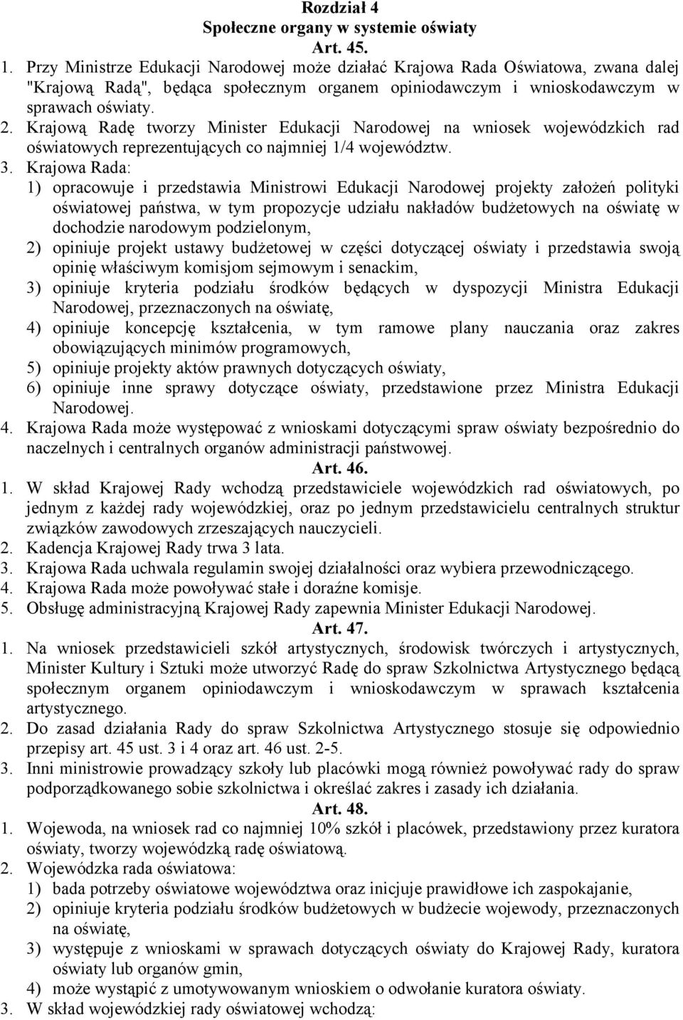 Krajową Radę tworzy Minister Edukacji Narodowej na wniosek wojewódzkich rad oświatowych reprezentujących co najmniej 1/4 województw. 3.