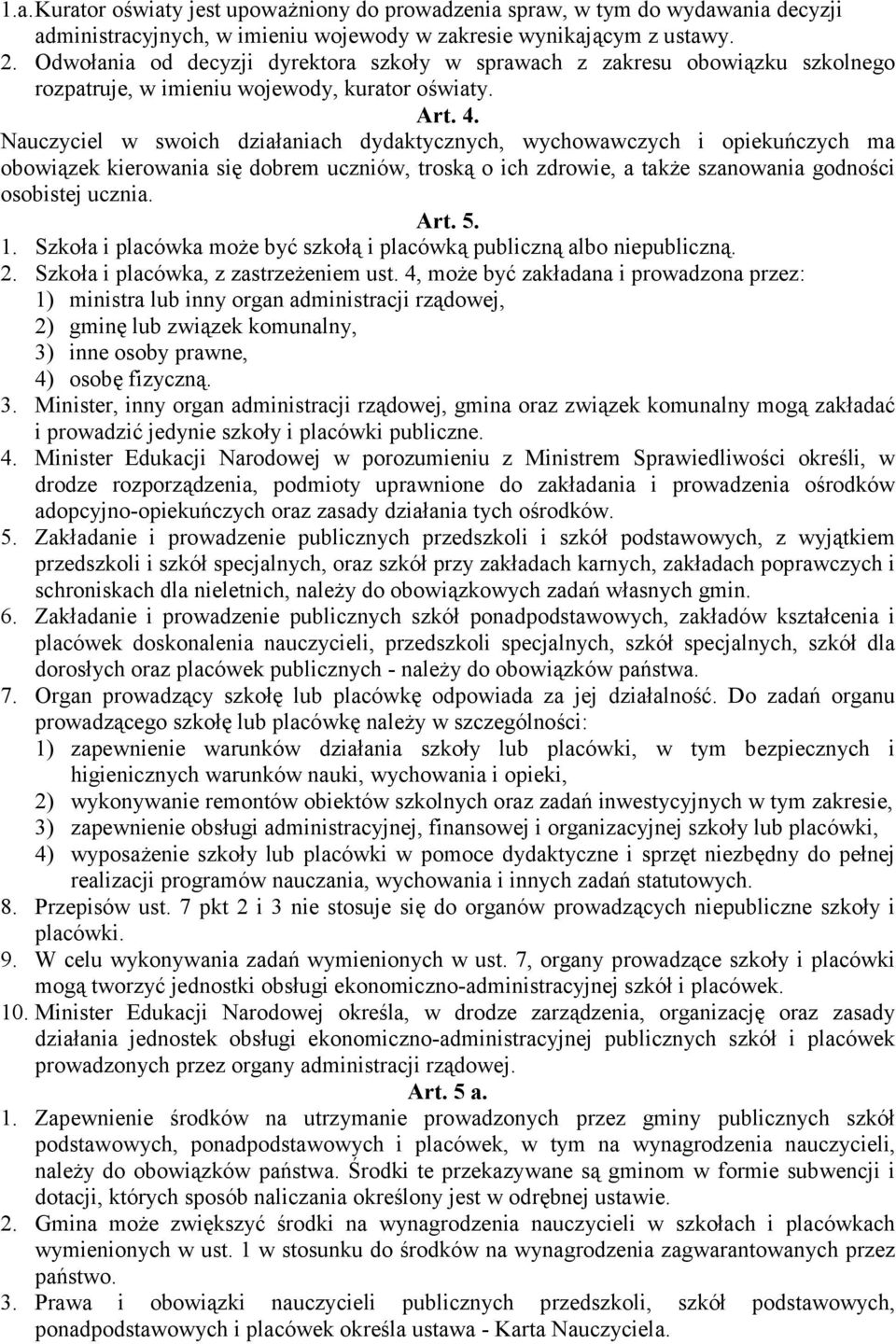 Nauczyciel w swoich działaniach dydaktycznych, wychowawczych i opiekuńczych ma obowiązek kierowania się dobrem uczniów, troską o ich zdrowie, a także szanowania godności osobistej ucznia. Art. 5. 1.