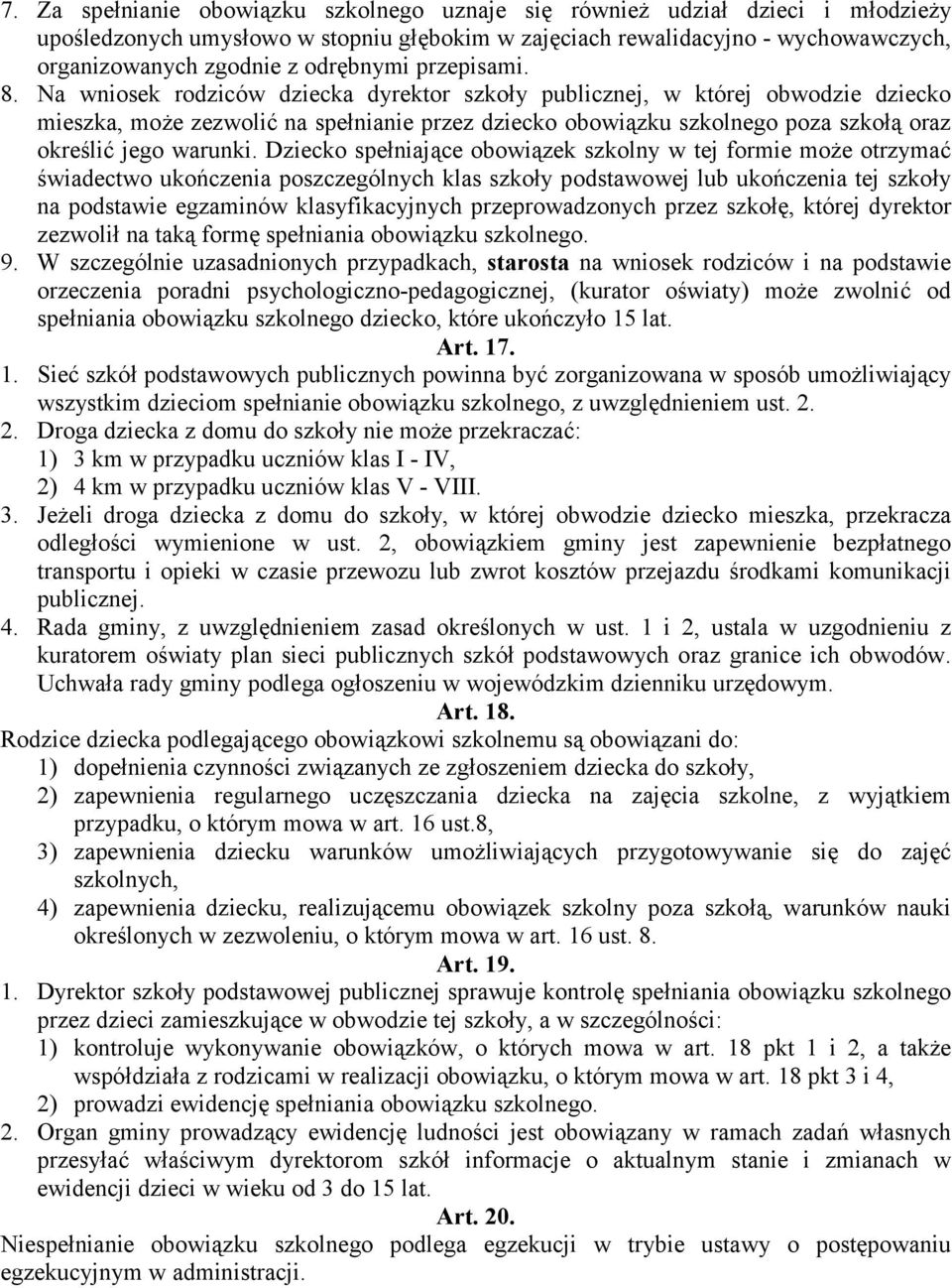Na wniosek rodziców dziecka dyrektor szkoły publicznej, w której obwodzie dziecko mieszka, może zezwolić na spełnianie przez dziecko obowiązku szkolnego poza szkołą oraz określić jego warunki.