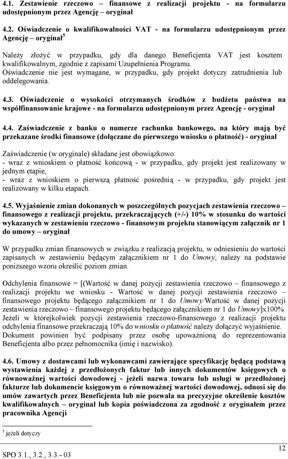 Uzupełnienia Programu. Oświadczenie nie jest wymagane, w przypadku, gdy projekt dotyczy zatrudnienia lub oddelegowania. 4.3.