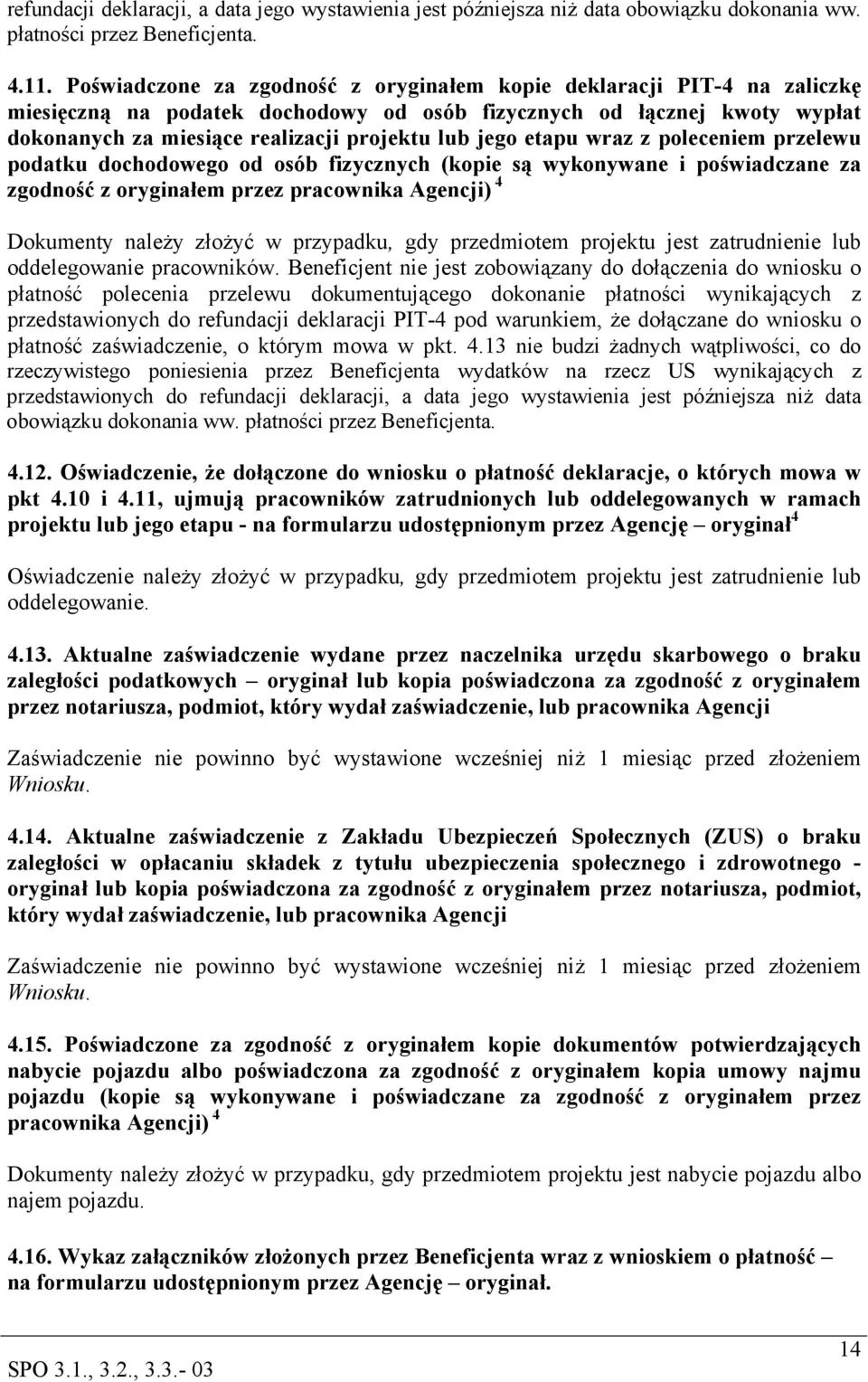 etapu wraz z poleceniem przelewu podatku dochodowego od osób fizycznych (kopie są wykonywane i poświadczane za zgodność z oryginałem przez pracownika Agencji) 4 Dokumenty należy złożyć w przypadku,